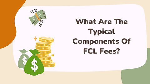 What Are The Typical Components Of FCL Fees?