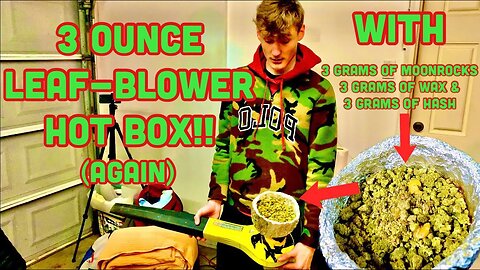 3 OUNCE LEAF BLOWER HOTBOX!! (AGAIN)