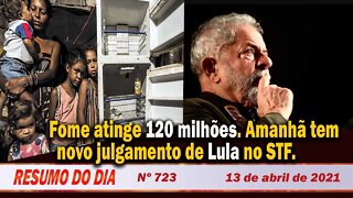 Fome atinge 120 milhões. Amanhã tem novo julgamento de Lula no STF - Resumo do Dia nº 723 - 13/4/21