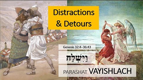 Parashat Vayishlach: Genesis 32:4—36:43 – Distractions and Detours