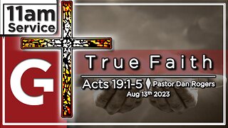 GCC AZ 11AM - 08132023 - "True Faith." (Acts 19:1-5)