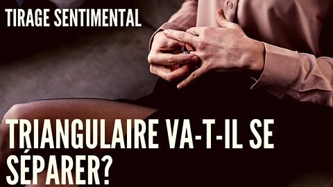 💖 Tirage Sentimental Triangulaire | Va-t-il se séparer? 💘