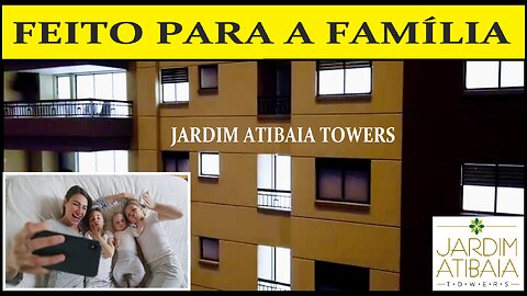 JARDIM ATIBAIA TOWERS - FEITO PARA A FAMÍLIA