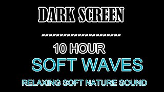 10 HOUR Soft Waves Sound, DARK SCREEN Sounds for Sleeping, Yoga & Meditation, Inner Relaxation