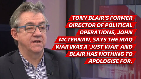 Iraq War - Tony Blair has nothing to apologise for according to John McTernan