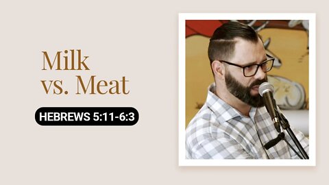 Milk vs. Meat | Hebrews 5:11-6:3