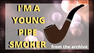I'm A young Pipe Smoker / 2018