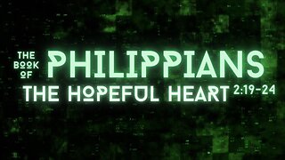The Hopeful Heart: Philippians 2: 19-24