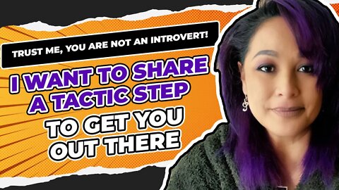 Trust Me, You Are NOT An Introvert! I Want To Share A Tactic Step To Get You Out There