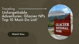 Unforgettable Adventures Glacier NPs Top 10 Must-Do List