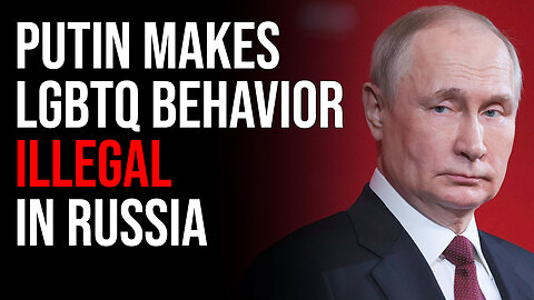 Putin Makes LGBTQ Behavior ILLEGAL In Russia