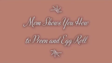 Mom Shows You How to Preen and Egg Roll