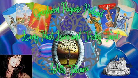 Greyhorn Pagans Podcast with Tarot With Tatiara - Living Past Lives and Tricky Tarot