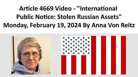 Article 4669 Video - International Public Notice: Stolen Russian Assets By Anna Von Reitz