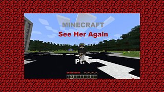 Minecraft See Her Again Pt.1