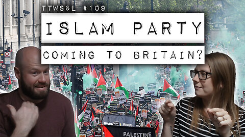 TTWS&L #109: Islam Party Coming to Britain