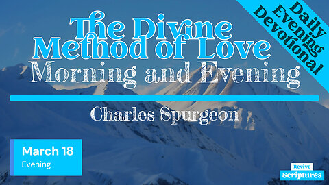 March 18 Evening Devotional | The Divine Method of Love | Morning and Evening by Charles Spurgeon