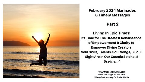 Feb 2024 Marinades: Living In Epic Times! Time for a Renaissance of Empowerment Clarity & Creators!