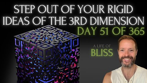Day 51 - Step out of your rigid ideas of the third dimension - Live