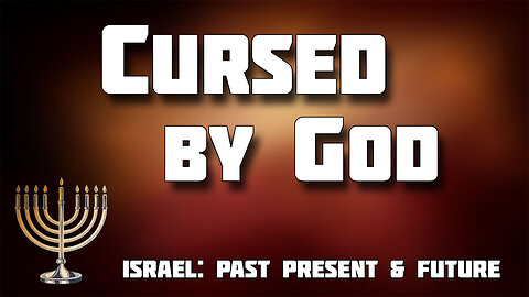 ISRAEL PAST PRESENT AND FUTURE -- Cursed by God