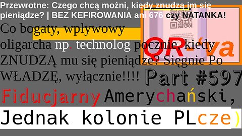 Czego chcą możni Kiedy ZNUDZĄ im się pieniądze? |BEZ KEFIROWANIA, 676 ani NATANKA!