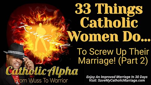 33 Things Catholic Women Do To Screw Up Their Marriage - Part 2 (ep161)