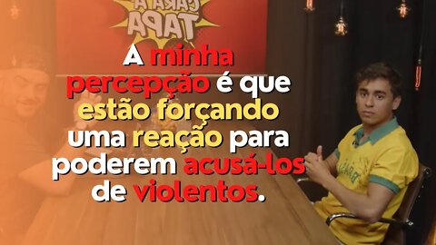 Estão forçando uma reação para poderem acusá-los de violentos.