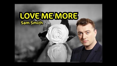 Sam Smith (Lyrics) - Love Me More [Just a little bit..]