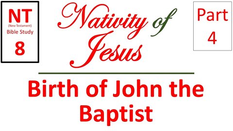 NT Bible Study 8: Birth of John the Baptist (Nativity of Jesus part 4)