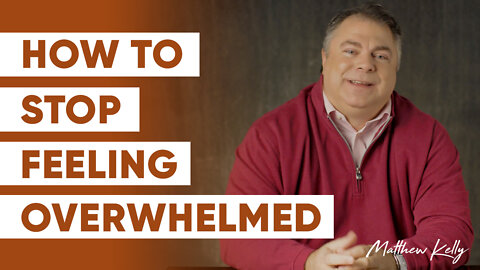 7 Ways to Stop Feeling Overwhelmed - Matthew Kelly