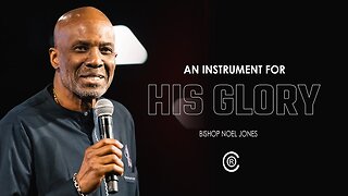 BISHOP NOEL JONES - AN INSTRUMENT FOR HIS GLORY