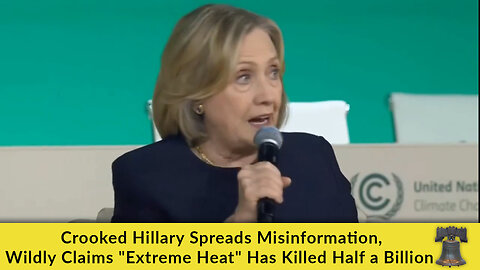 Crooked Hillary Spreads Misinformation, Wildly Claims "Extreme Heat" Has Killed Half a Billion