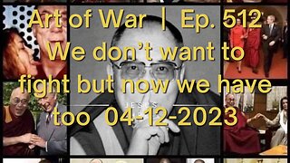 Art of War | Ep. 512 We don’t want to fight but now we have too 04-12-2023
