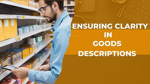 Importer's Guide: The Art of Providing Clear Goods Descriptions