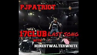 17Club Last Song with HonestWalterWhite