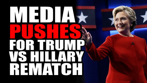 Media Pushes for Trump vs Hillary Rematch