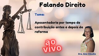 Aposentadoria por tempo de contribuição antes e depois da reforma