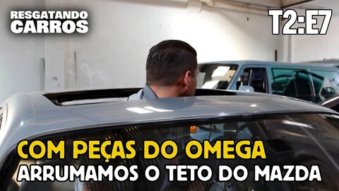 COM PEÇAS DO OMEGA, ARRUMAMOS O TETO DO MAZDA "Resgatando Carros" T2:E7