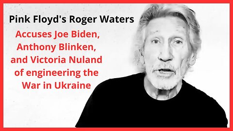 Pink Floyd's Roger Waters Accuses Joe Biden, Anthony Blinken, and Victoria Nuland of War in Ukraine