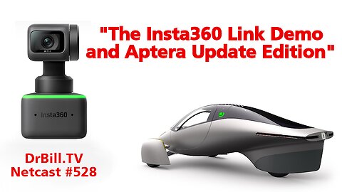DrBill.TV #528 - "The Insta360 Link and Aptera Update Edition!"