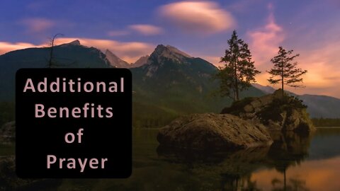 Additional Benefits to Prayer - The Power of Personal Prayer part 2