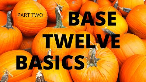 Base Twelve - The Basics - Part Two