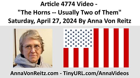 Article 4774 Video - The Horns -- Usually Two of Them - Saturday, April 27, 2024 By Anna Von Reitz