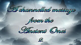 A channeled message from the Spirit World - The Ancient Ones - 2