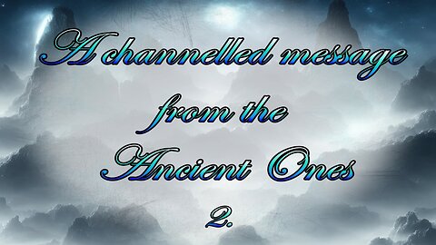 A channeled message from the Spirit World - The Ancient Ones - 2