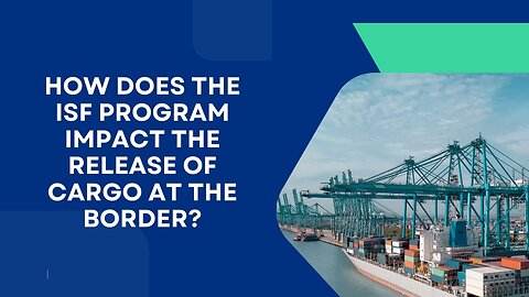 How Does the ISF Program Impact the Release of Cargo at the Border