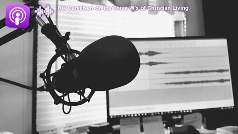 Rik Danielsen on the Three W's of Christian Living