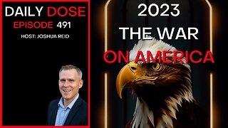 Ep. 491 | 2023 - The War on America | The Daily Dose
