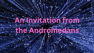 An Invitation from the Andromedans ∞The Andromedan Council of Light, Channeled by Daniel Scranton
