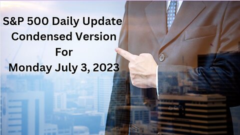 S&P 500 Daily Market Update for Monday July 3, 2023 Condensed Version